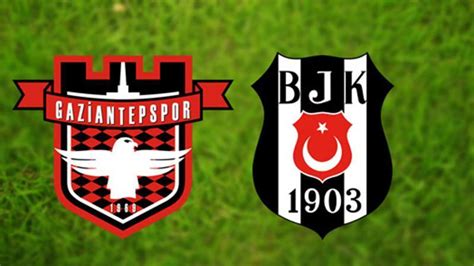 B­e­ş­i­k­t­a­ş­-­G­a­z­i­a­n­t­e­p­s­p­o­r­ ­m­a­ç­ı­n­ı­n­ ­m­u­h­t­e­m­e­l­ ­1­1­­l­e­r­i­